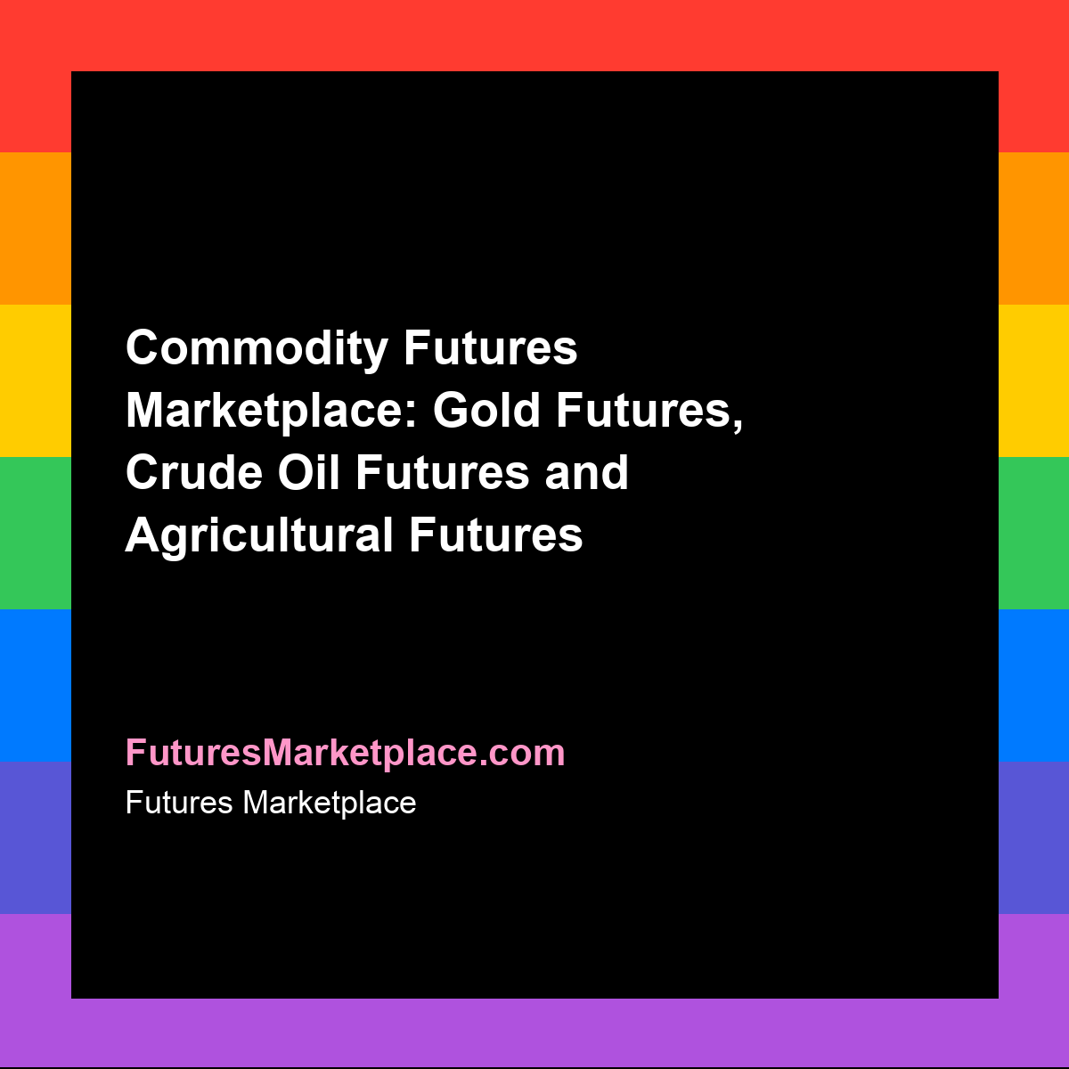 Commodity Futures Marketplace: Gold Futures, Crude Oil Futures and Agricultural Futures